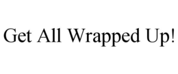 GET ALL WRAPPED UP! trademark