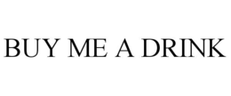 BUY ME A DRINK trademark