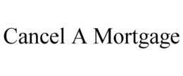 CANCEL A MORTGAGE trademark