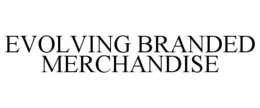 EVOLVING BRANDED MERCHANDISE trademark