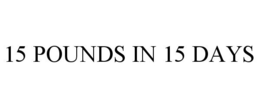 15 POUNDS IN 15 DAYS trademark