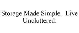 STORAGE MADE SIMPLE. LIVE UNCLUTTERED. trademark