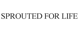 SPROUTED FOR LIFE trademark
