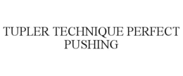TUPLER TECHNIQUE PERFECT PUSHING trademark