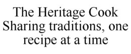 THE HERITAGE COOK SHARING TRADITIONS, ONE RECIPE AT A TIME trademark