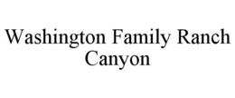 WASHINGTON FAMILY RANCH CANYON trademark