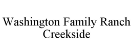WASHINGTON FAMILY RANCH CREEKSIDE trademark