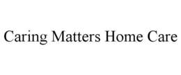 CARING MATTERS HOME CARE trademark