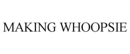 MAKING WHOOPSIE trademark