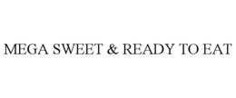 MEGA SWEET & READY TO EAT trademark