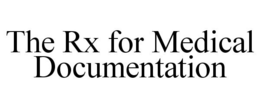 THE RX FOR MEDICAL DOCUMENTATION trademark