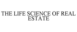 THE LIFE SCIENCE OF REAL ESTATE trademark