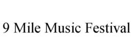 9 MILE MUSIC FESTIVAL trademark