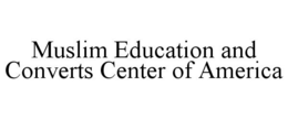 MUSLIM EDUCATION AND CONVERTS CENTER OF AMERICA trademark