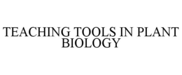 TEACHING TOOLS IN PLANT BIOLOGY trademark