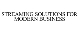 STREAMING SOLUTIONS FOR MODERN BUSINESS trademark