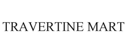 TRAVERTINE MART trademark