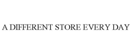 A DIFFERENT STORE EVERY DAY trademark