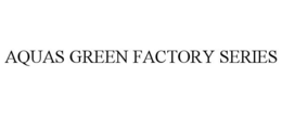 AQUAS GREEN FACTORY SERIES trademark