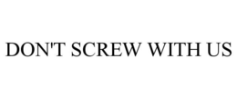 DON'T SCREW WITH US trademark