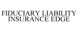 FIDUCIARY LIABILITY INSURANCE EDGE trademark