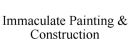 IMMACULATE PAINTING & CONSTRUCTION trademark