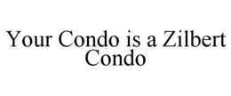 YOUR CONDO IS A ZILBERT CONDO trademark