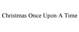 CHRISTMAS ONCE UPON A TIME trademark