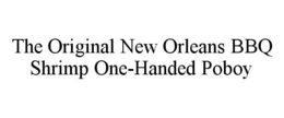 THE ORIGINAL NEW ORLEANS BBQ SHRIMP ONE-HANDED POBOY trademark