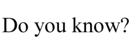 DO YOU KNOW? trademark