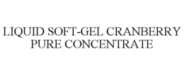LIQUID SOFT-GEL CRANBERRY PURE CONCENTRATE trademark