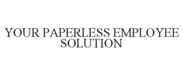 YOUR PAPERLESS EMPLOYEE SOLUTION trademark