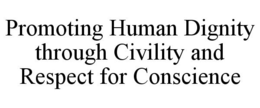 PROMOTING HUMAN DIGNITY THROUGH CIVILITY AND RESPECT FOR CONSCIENCE trademark