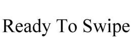 READY TO SWIPE trademark