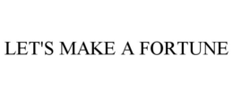 LET'S MAKE A FORTUNE trademark