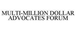 MULTI-MILLION DOLLAR ADVOCATES FORUM trademark