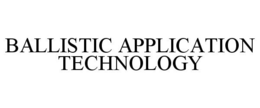 BALLISTIC APPLICATION TECHNOLOGY trademark