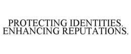 PROTECTING IDENTITIES. ENHANCING REPUTATIONS. trademark