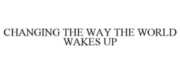 CHANGING THE WAY THE WORLD WAKES UP trademark