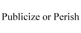 PUBLICIZE OR PERISH trademark