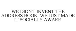 WE DIDN'T INVENT THE ADDRESS BOOK. WE JUST MADE IT SOCIALLY AWARE. trademark