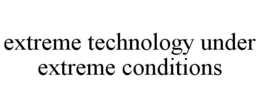 EXTREME TECHNOLOGY UNDER EXTREME CONDITIONS trademark