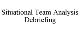 SITUATIONAL TEAM ANALYSIS DEBRIEFING trademark