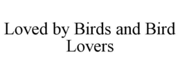 LOVED BY BIRDS AND BIRD LOVERS trademark