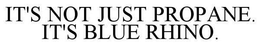 IT'S NOT JUST PROPANE. IT'S BLUE RHINO. trademark