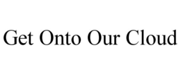 GET ONTO OUR CLOUD trademark