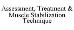 ASSESSMENT, TREATMENT & MUSCLE STABILIZATION TECHNIQUE trademark