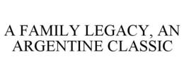 A FAMILY LEGACY, AN ARGENTINE CLASSIC trademark