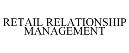 RETAIL RELATIONSHIP MANAGEMENT trademark