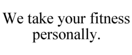 WE TAKE YOUR FITNESS PERSONALLY. trademark